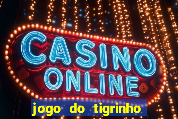 jogo do tigrinho ganha dinheiro mesmo